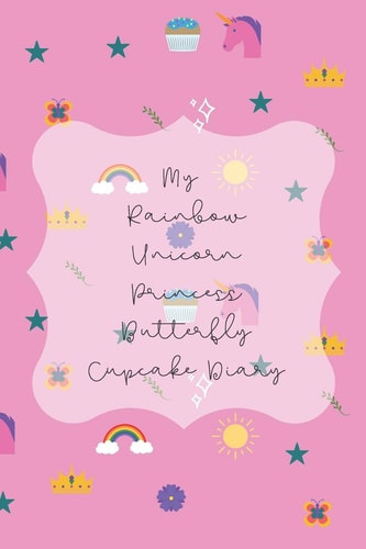 My Rainbow Unicorn Princess Butterfly Cupcake Diary