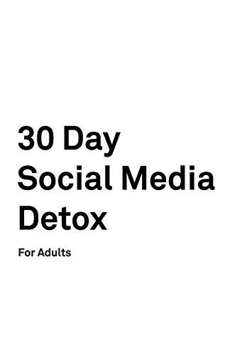 30 Day Social Media Detox For Adults: Take a 30-Day Break from Social Media to Improve Your Life, Family, & Business