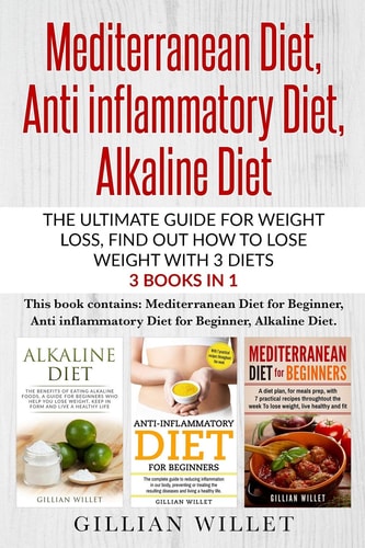 Mediterranean Diet, Anti Inflammatory Diet, Alkaline Diet The Ultimate Guide for Weight Loss, Find Out How to Lose Weight with 3 Diets 3 Books In 1