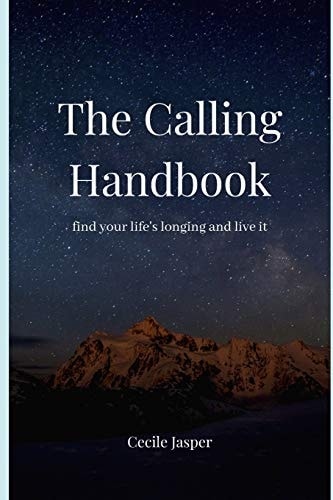 The Calling Handbook Finding Your Life's Longing and Living It