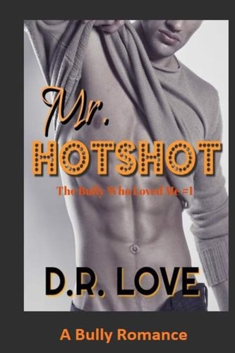 Mr. Hotshot A Bully Romance (The Bully Who Loved Me Series 1)