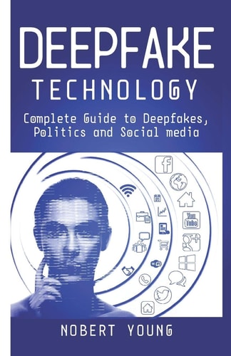DeepFake Technology Complete Guide to Deepfakes, Politics and Social Media