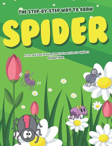 The Step-By-Step Way to Draw Spider A Fun and Easy Drawing Book to Learn How to Draw Spiders