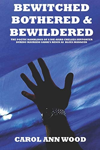 Bewitched, Bothered and Bewildered The Poetic Ramblings of a Die-Hard Chelsea Supporter During Maurizio Sarri's Reign As Blues Manager