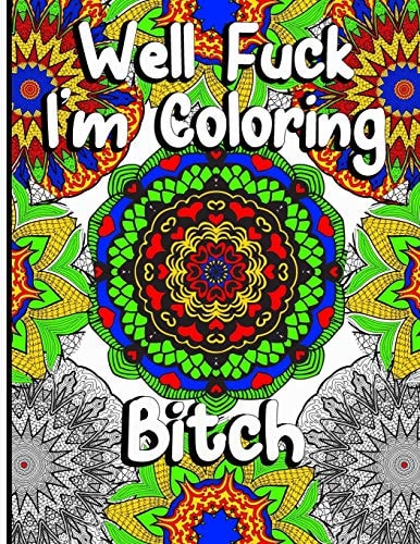 Well Fuck I'm Coloring Mandala Swear Word Coloring Book For Fun, Relaxation, And Stress Relief