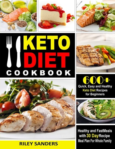 Keto Diet Cookbook 600+ Quick, Easy and Healthy Keto Diet Recipes for Beginners: Healthy and Fast Meals with 30 Day Recipe Meal Plan For Whole Family