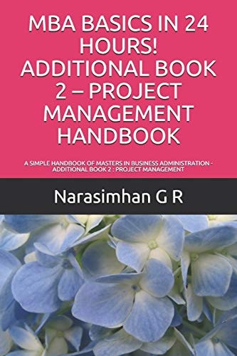 MBA Basics in 24 Hours! Additional Book 2 - Project Management Handbook A Simple Handbook of Masters in Business Administration - Additional Book 2: Project Management