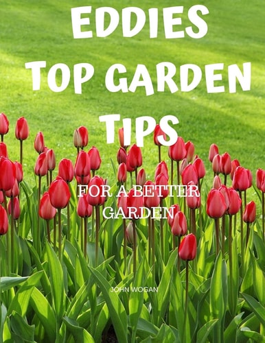 Eddies Top Garden Tips For a Better Garden