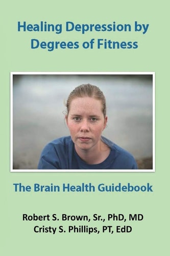Healing Depression by Degrees of Fitness The Brain Health Guidebook