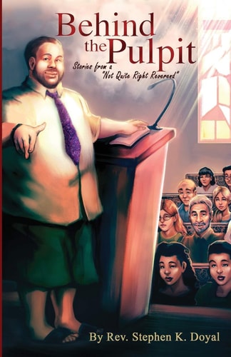 Behind The Pulpit Stories from a "Not Quite Right Reverend"