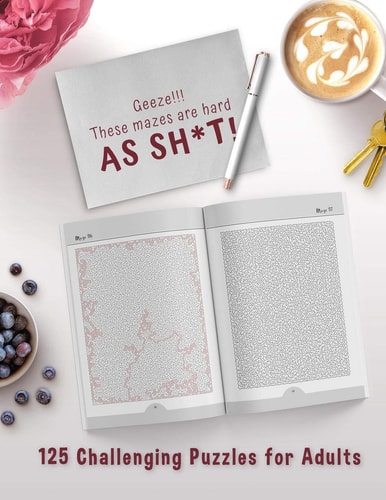 Geeze!!! These Mazes Are HARD AS SH*T! - 125 Challenging Puzzles for Adults Perfect Activity to Relax After a Long Day at the Office. Brain Games for Master Puzzlers ONLY!