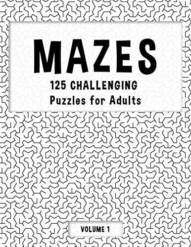 MAZES - 125 Challenging Puzzles for Adults - Volume 1 Perfect Activity to Relax After a Long Day at the Office. Brain Games For Master Puzzlers ONLY!