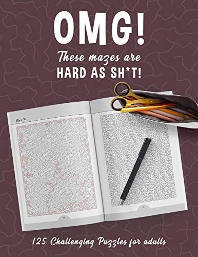 OMG! These Mazes Are HARD AS SH*T! - 125 Challenging Puzzles for Adults Perfect Activity to Relax After a Long Day at the Office. Brain Games for Master Puzzlers ONLY!