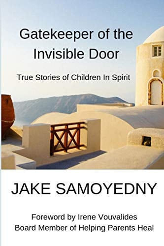 Gatekeeper of the Invisible Door True Stories of Children In Spirit