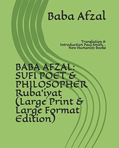 Baba Afzal SUFI POET & PHILOSOPHER Ruba'iyat (Large Print & Large Format Edition): Translation & Introduction Paul Smith... New Humanity Books
