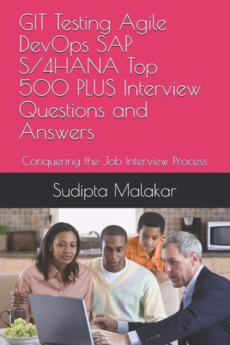 GIT Testing Agile DevOps SAP S/4HANA Top 500 PLUS Interview Questions and Answers Conquering the Job Interview Process