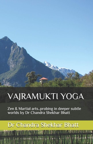 Vajramukti Yoga Zen & Martial Arts. . Probing in Deeper Subtle Worlds by Dr Chandra Shekhar Bhatt