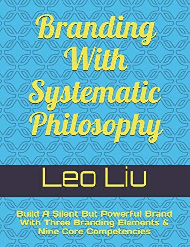 Branding With Systematic Philosophy Build A Silent But Powerful Brand With Three Branding Elements & Nine Core Competencies