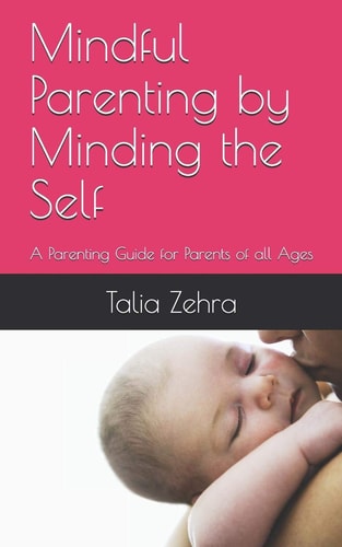 Mindful Parenting by Minding the Self A Parenting Guide for Parents of All Ages