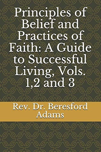 Principles of Belief and Practices of Faith A Guide to Successful Living, Vols. 1,2 and 3