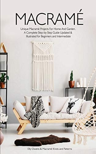Macrame Unique Macrame Projects for Home and Garden. a Complete Step-By-Step Guide Updated and Illustrated for Beginners and Intermediate
