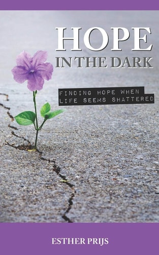 Hope in the Dark Finding Hope when Life Seems Shattered