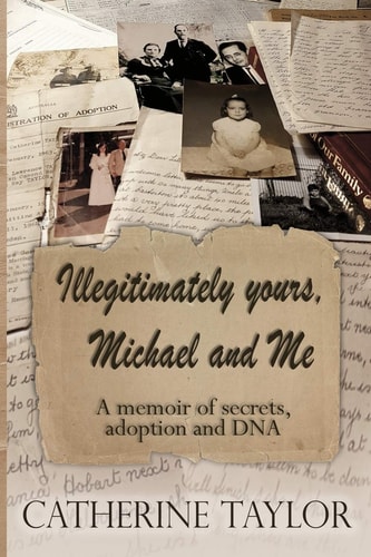Illegitimately Yours, Michael and Me A Memoir of Secrets, Adoption and DNA