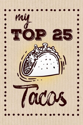 My Top 25 Tacos Keep Your Favorite 25 Taco Recipes in One Place!