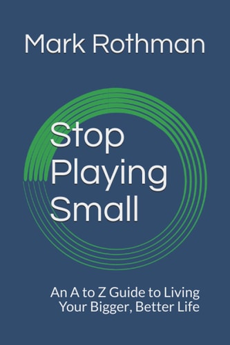 Stop Playing Small An a to Z Guide to Living Your Bigger, Better Life