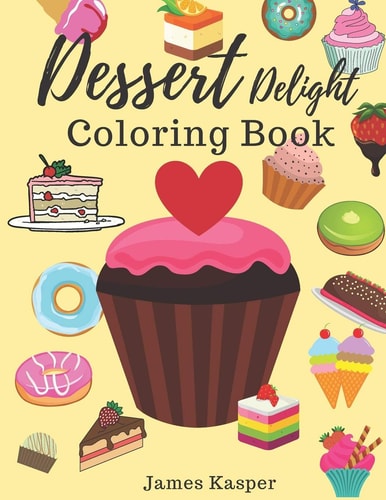 Dessert Delight Coloring Book Desserts Coloring Book for Adult and Children Who Love Cupcakes, Ice Creams, Candies, Doughnuts and Many More - Large Print