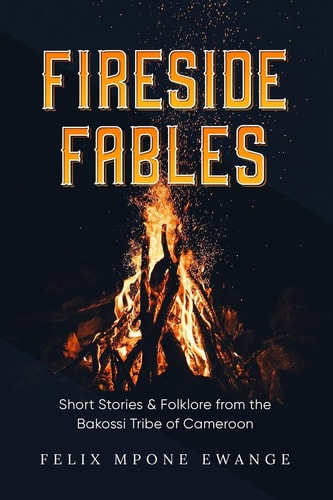 Fireside Fables Short Stories and Folklore From The Bakossi Tribe of Cameroon