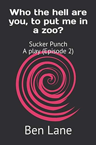 Who the Hell Are You, to Put Me in a Zoo? Sucker Punch a Play (Episode 2)