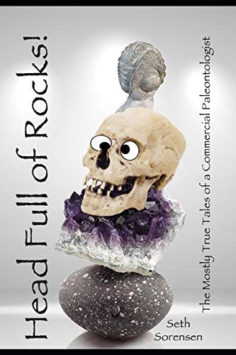 Head Full of Rocks! Mostly True Tales of a Commercial Paleontologist