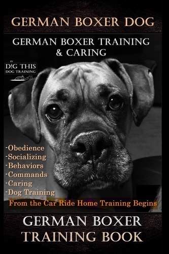 German Boxer Dog, German Boxer Training, & Caring By D!G THIS DOG TRAINING, Obedience Socializing Behaviors Commands Caring Dog Training From the Car Ride Home Training Begins German Boxer Training