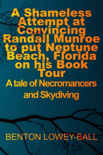 A Shameless Attempt at Convincing Randall Munroe to Put Neptune Beach, Florida on His Book Tour A Tale of Necromancers and Skydiving