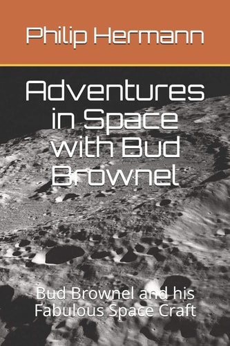 Adventures in Space with Bud Brownel Bud Brownel and His Fabulous Space Craft