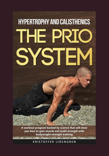 Hypertrophy and Calisthenics the PRIO SYSTEM A Workout Program Backed by Science That Will Show You How to Gain Muscle and Build Strength with Bodyweight Strength Training