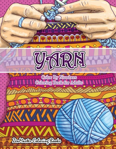 Yarn Color By Numbers Coloring Book for Adults An Adult Color By Numbers Coloring Book of Yarn, Kniting, Quilting, and More for Stress Relief and Relaxation