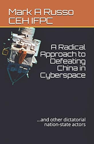 A Radical Approach to Defeating China in Cyberspace ... and Other Dictatorial Nation-State Actors