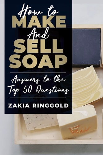 How to Make and Sell Soap Answers to the Top 50 Questions