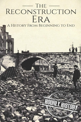 Reconstruction Era A History from Beginning to End