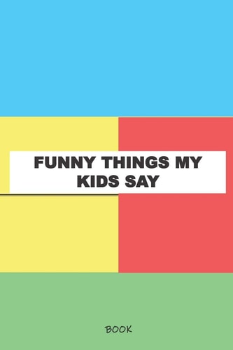 Funny Things My Kids Say Book My Kids Quotes Book
