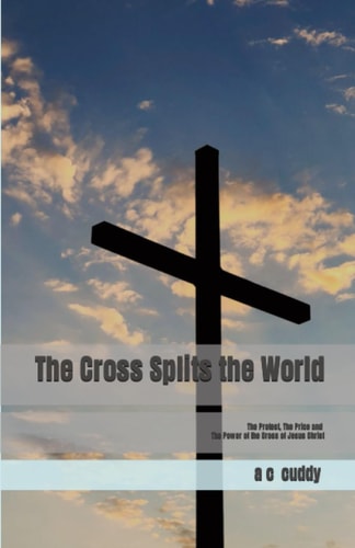 The Cross Splits the World The Protest, The Price and The Power of the Cross of Jesus Christ