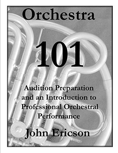 Orchestra 101 Audition Preparation and an Introduction to Professional Orchestral Performance