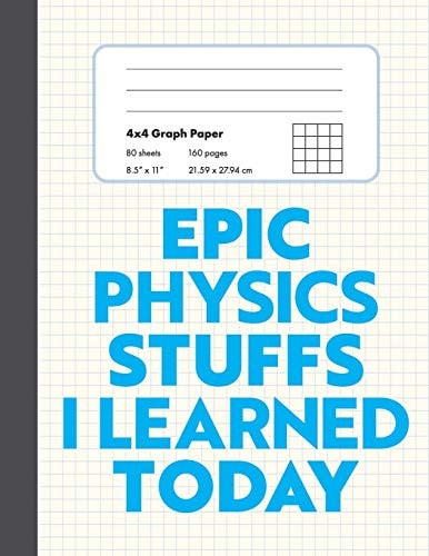 Epic Physics Stuffs I Learned Today 8.5" X 11" 4x4 Graph Ruled Composition/Exercise Book, 160 Pages, Perfect for Physics Students
