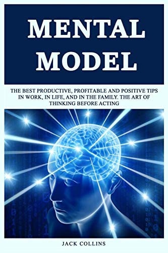 Mental Model The Bеѕt Рrоduсtivе,Рrоfitаblе Аnd Роѕitivе Tiрѕ In Wоrk, In Life, And In Thе Family. The Art Оf Thinking Before Acting