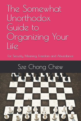 The Somewhat Unorthodox Guide to Organizing Your Life For Security, Meaning, Freedom and Abundance