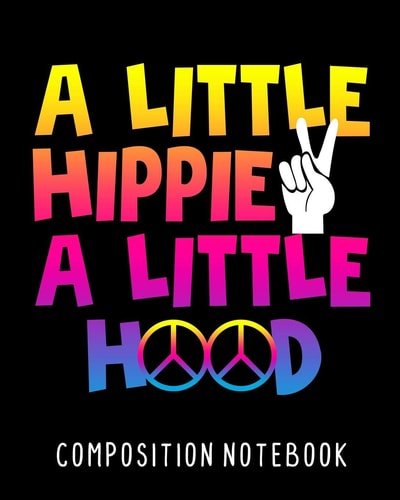A Little Hippie A Little Hood Composition Notebook College Ruled Composition Notebook 100 Pages For School Work Classroom