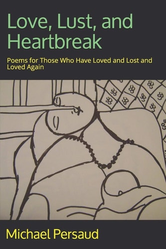 Love, Lust, and Heartbreak Poems for Those Who Have Loved and Lost and Loved Again