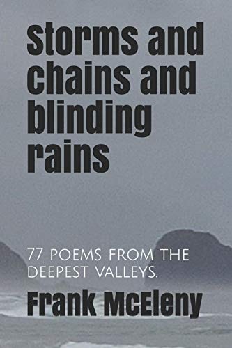 Storms and Chains and Blinding Rains 77 Poems from the Deepest Valleys.
